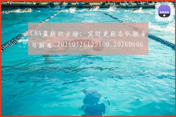 CBA最新积分榜:实时更新各队胜率与排名_20260526125100_20260606165243